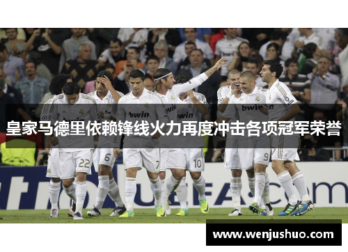 皇家马德里依赖锋线火力再度冲击各项冠军荣誉